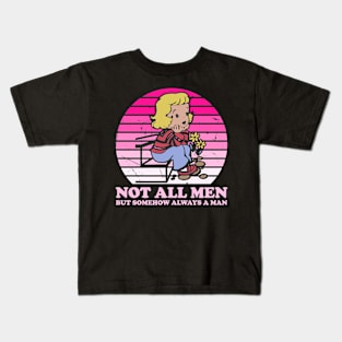 Not All Men But Somehow Always A Man Kids T-Shirt